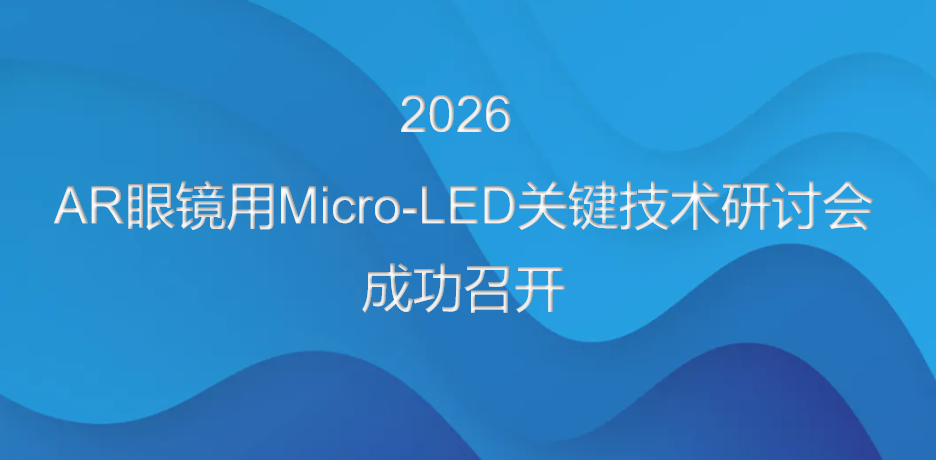 AR眼镜用Micro-LED关键技术研讨会成功召开